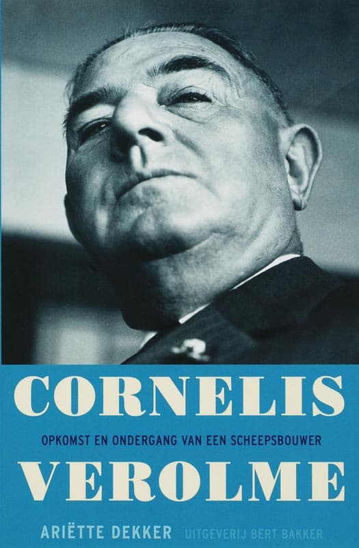 Cornelis Verolme de opkomst en ondergang van een scheepsbouwer