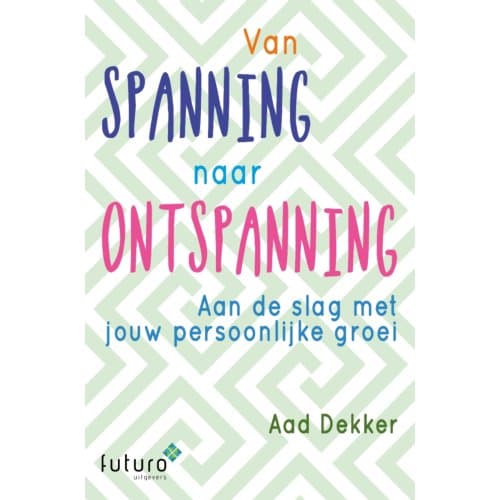 Van Spanning Naar Ontspanning - Aad Dekker