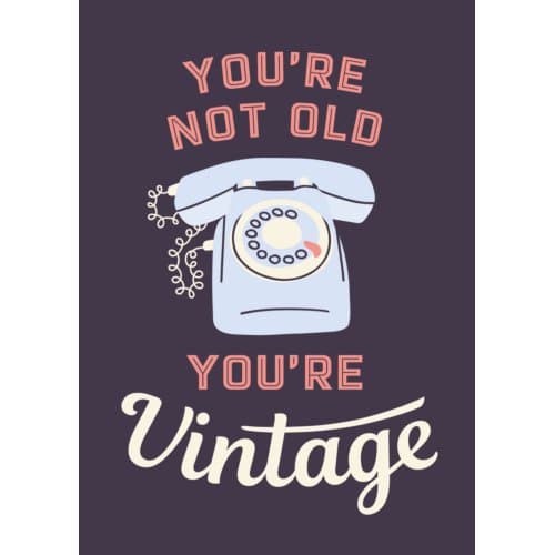 You're Not Old, You're Vintage