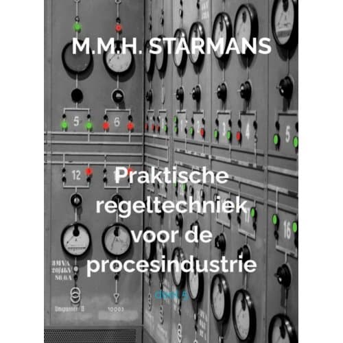 Praktische Regeltechniek Voor De Procesindustrie / 5 - M.M.H. Starmans