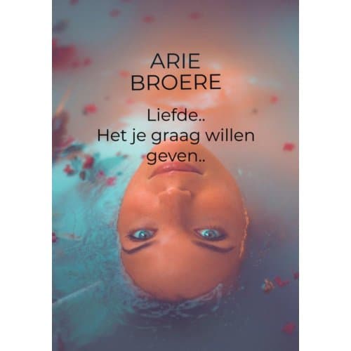 Liefde , Het Je Graag Willen Geven.. - Arie Broere