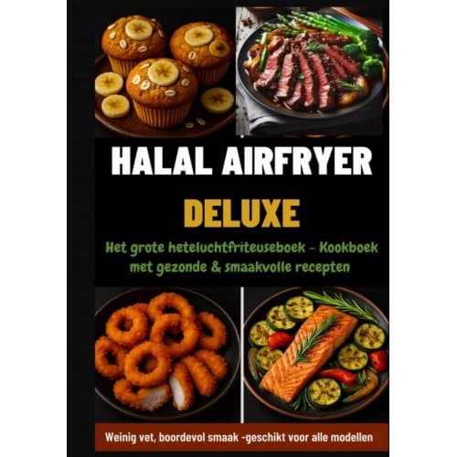 Halal Airfryer Deluxe: Het Grote Heteluchtfriteuseboek - Kookboek Met Gezonde & - Yasmin Rahimi